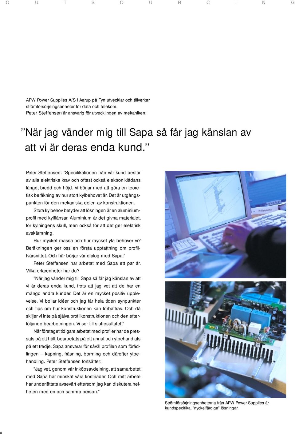 Peter Steffensen: Specifikationen från vår kund består av alla elektriska krav och oftast också elektroniklådans längd, bredd och höjd.