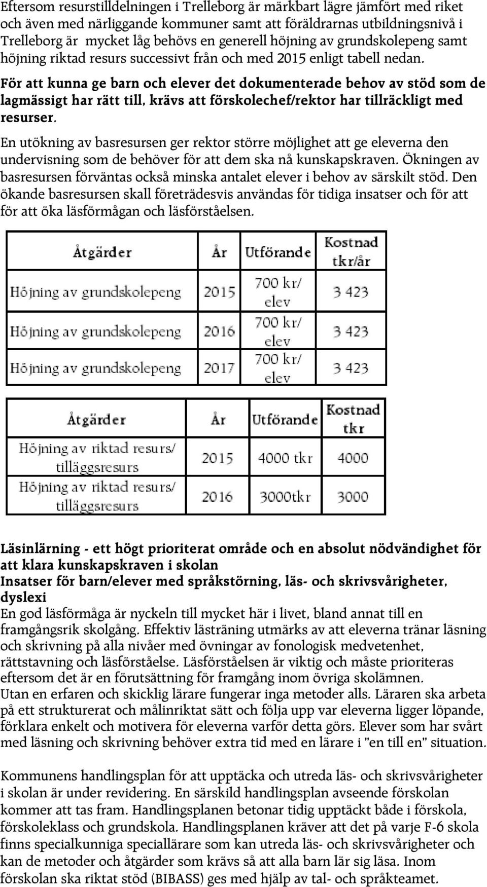 För att kunna ge barn och elever det dokumenterade behov av stöd som de lagmässigt har rätt till, krävs att förskolechef/rektor har tillräckligt med resurser.