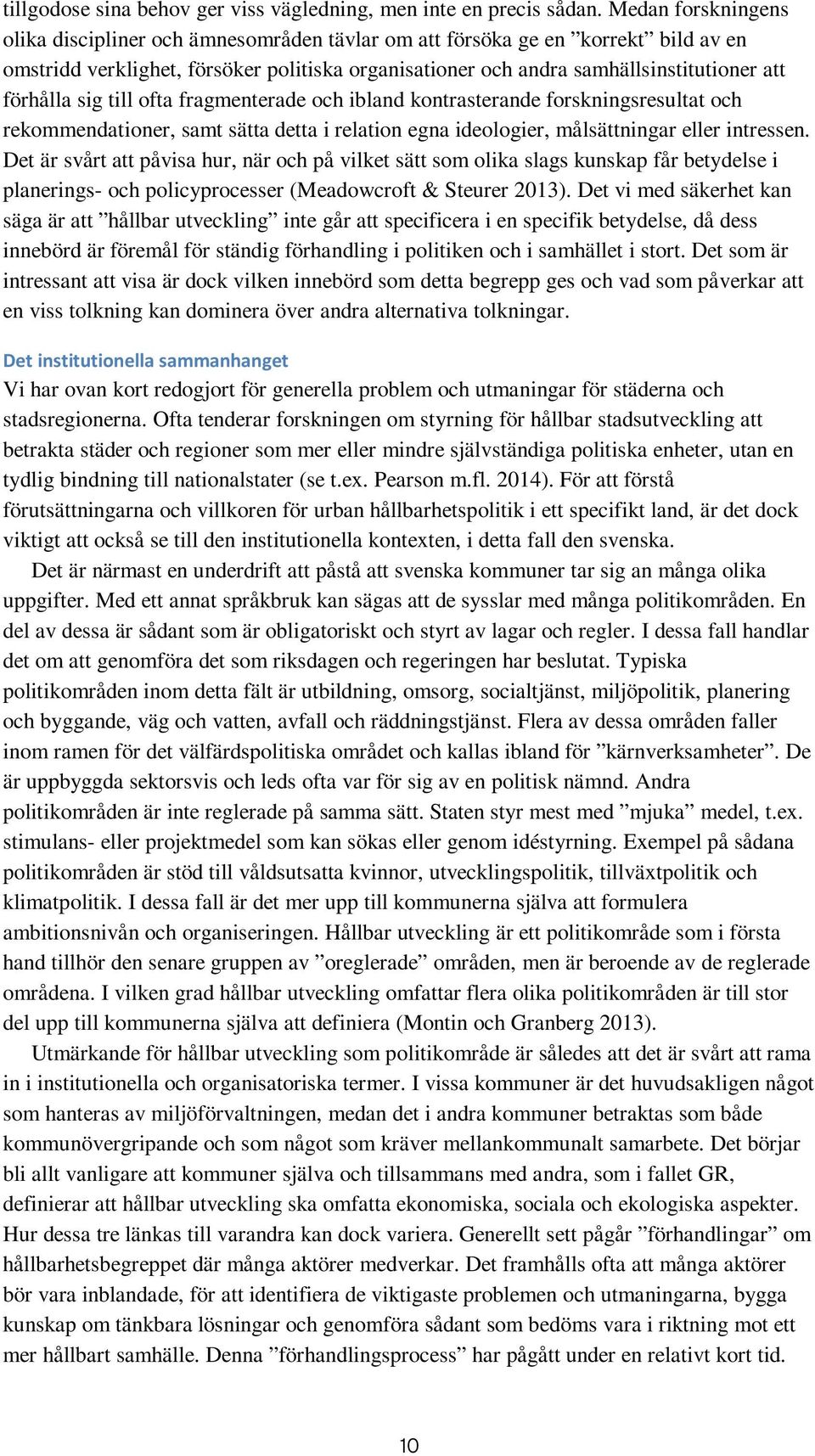 förhålla sig till ofta fragmenterade och ibland kontrasterande forskningsresultat och rekommendationer, samt sätta detta i relation egna ideologier, målsättningar eller intressen.