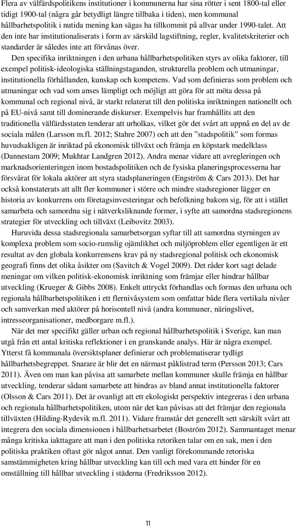 Att den inte har institutionaliserats i form av särskild lagstiftning, regler, kvalitetskriterier och standarder är således inte att förvånas över.