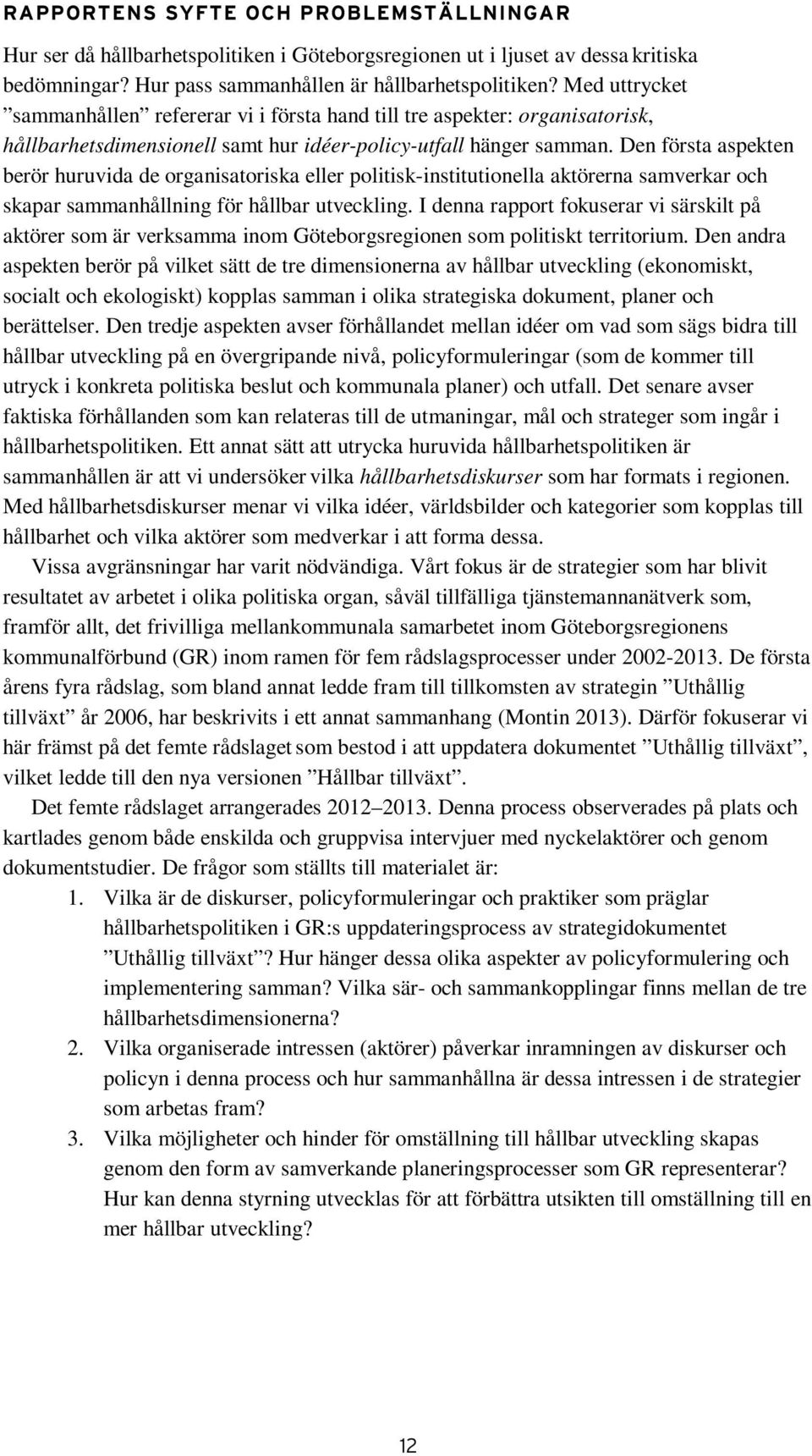 Den första aspekten berör huruvida de organisatoriska eller politisk-institutionella aktörerna samverkar och skapar sammanhållning för hållbar utveckling.