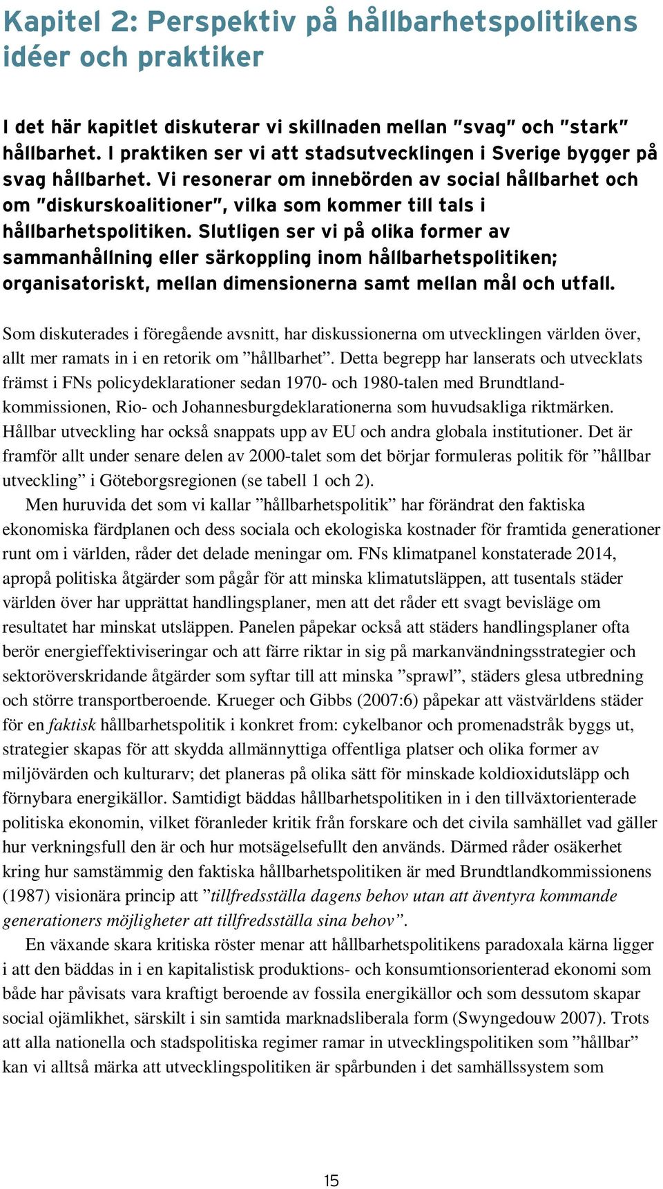 Vi resonerar om innebörden av social hållbarhet och om diskurskoalitioner, vilka som kommer till tals i hållbarhetspolitiken.