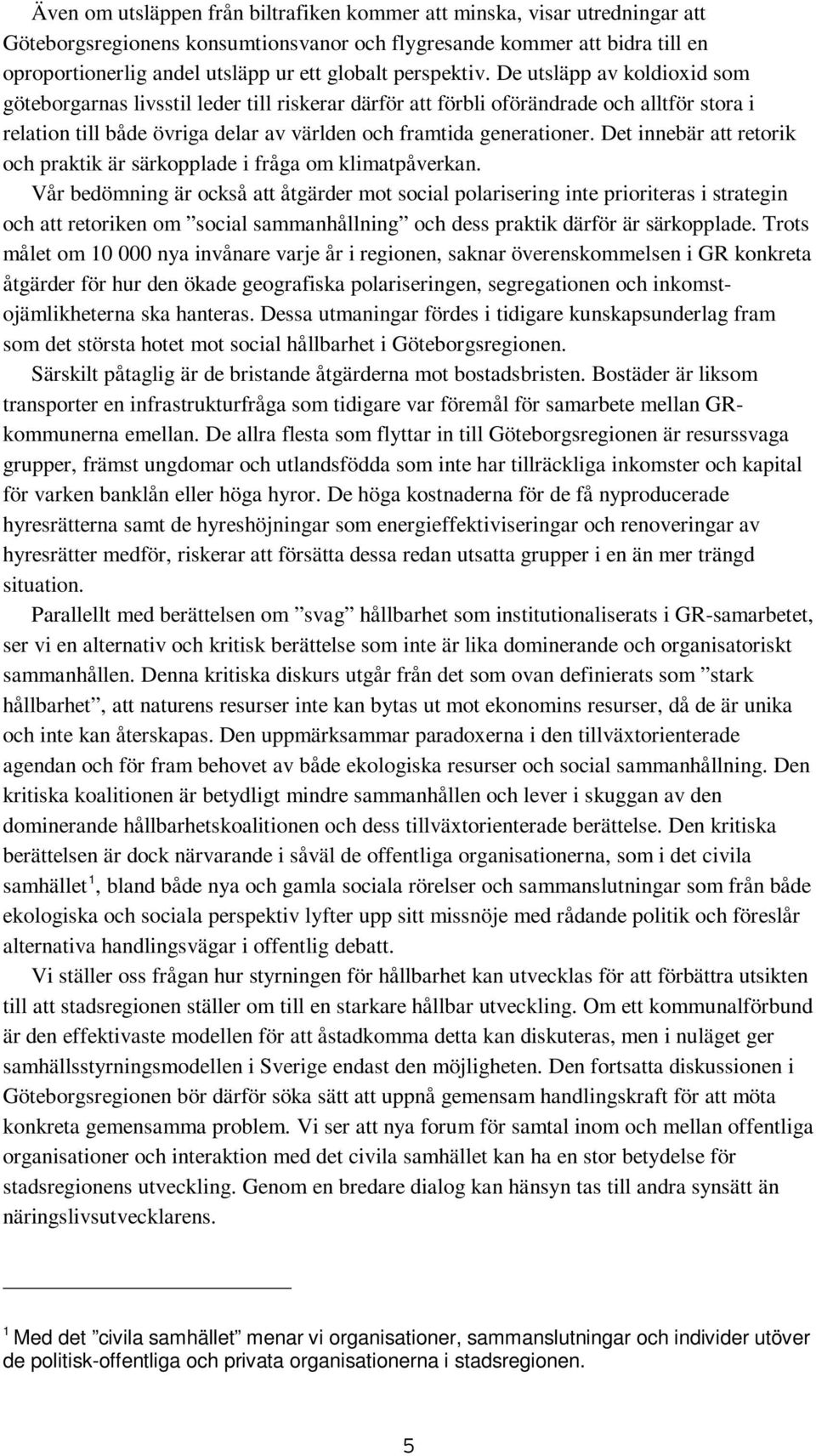 De utsläpp av koldioxid som göteborgarnas livsstil leder till riskerar därför att förbli oförändrade och alltför stora i relation till både övriga delar av världen och framtida generationer.