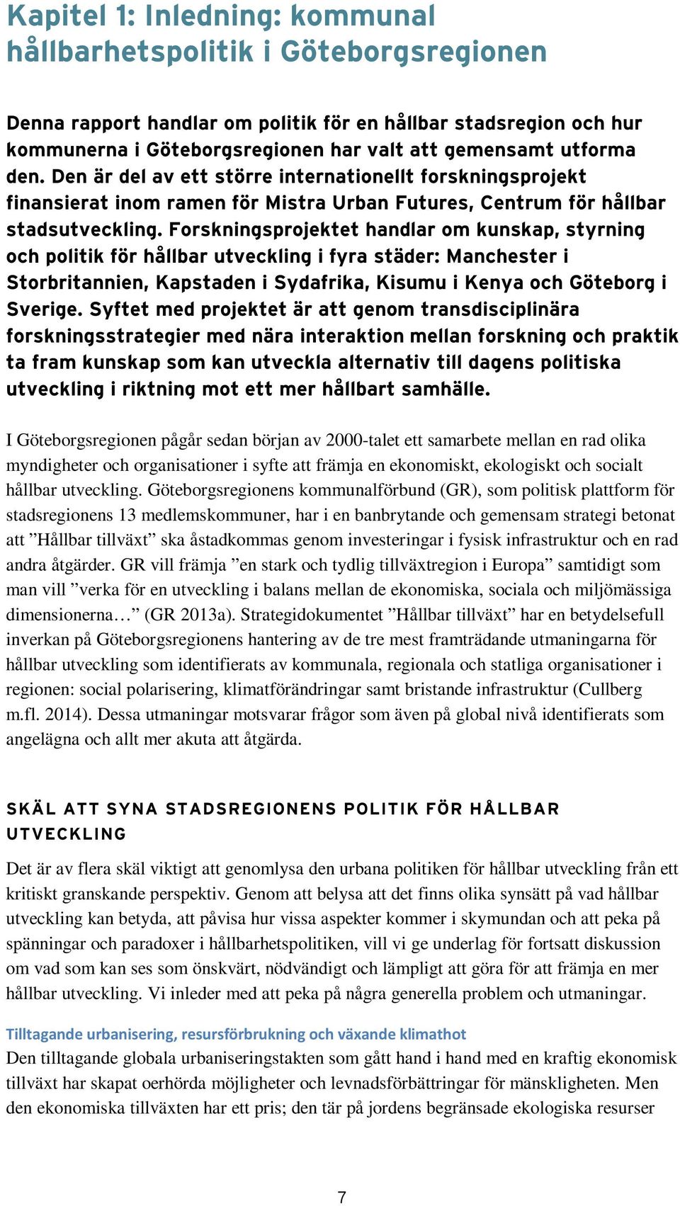 Forskningsprojektet handlar om kunskap, styrning och politik för hållbar utveckling i fyra städer: Manchester i Storbritannien, Kapstaden i Sydafrika, Kisumu i Kenya och Göteborg i Sverige.