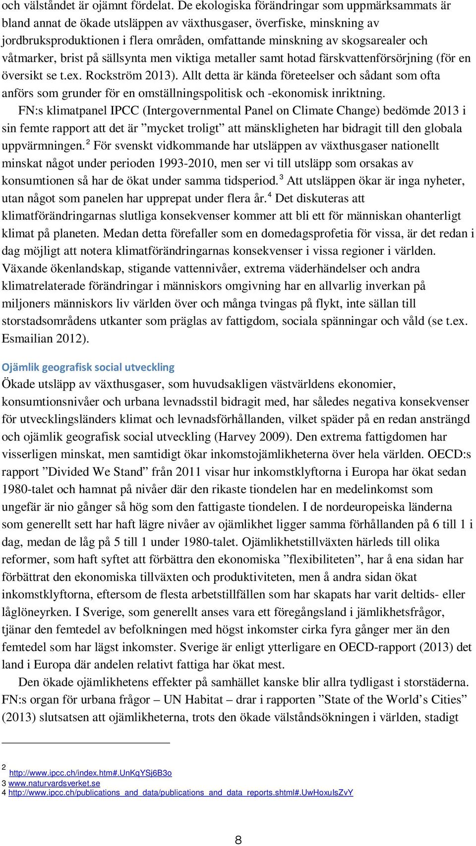 och våtmarker, brist på sällsynta men viktiga metaller samt hotad färskvattenförsörjning (för en översikt se t.ex. Rockström 2013).