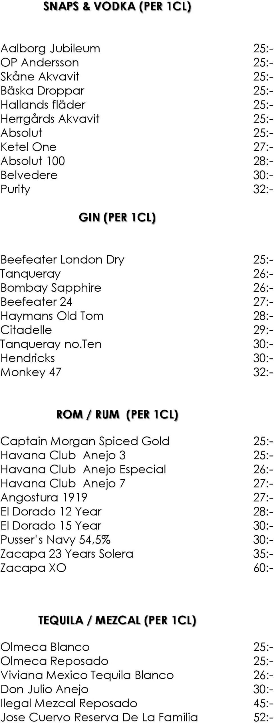 ten 30:- Hendricks 30:- Monkey 47 32:- ROM / RUM (PER 1CL) Captain Morgan Spiced Gold 25:- Havana Club Anejo 3 25:- Havana Club Anejo Especial 26:- Havana Club Anejo 7 27:- Angostura 1919 27:- El