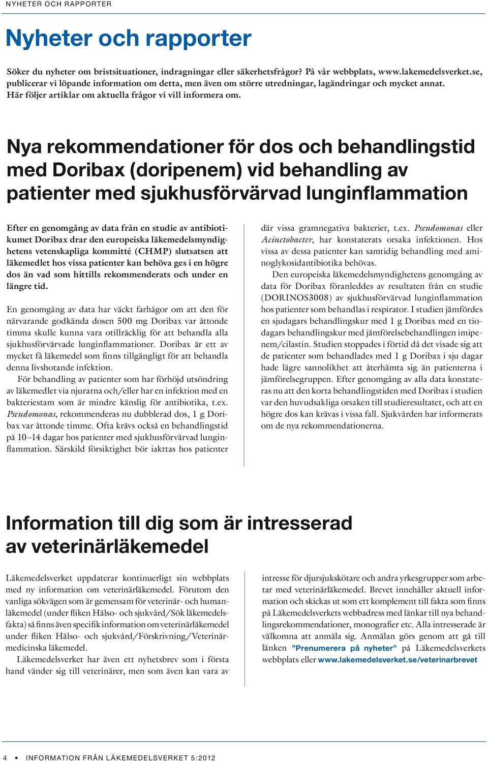 Nya rekommendationer för dos och behandlingstid med Doribax (doripenem) vid behandling av patienter med sjukhusförvärvad lunginflammation Efter en genomgång av data från en studie av antibiotikumet