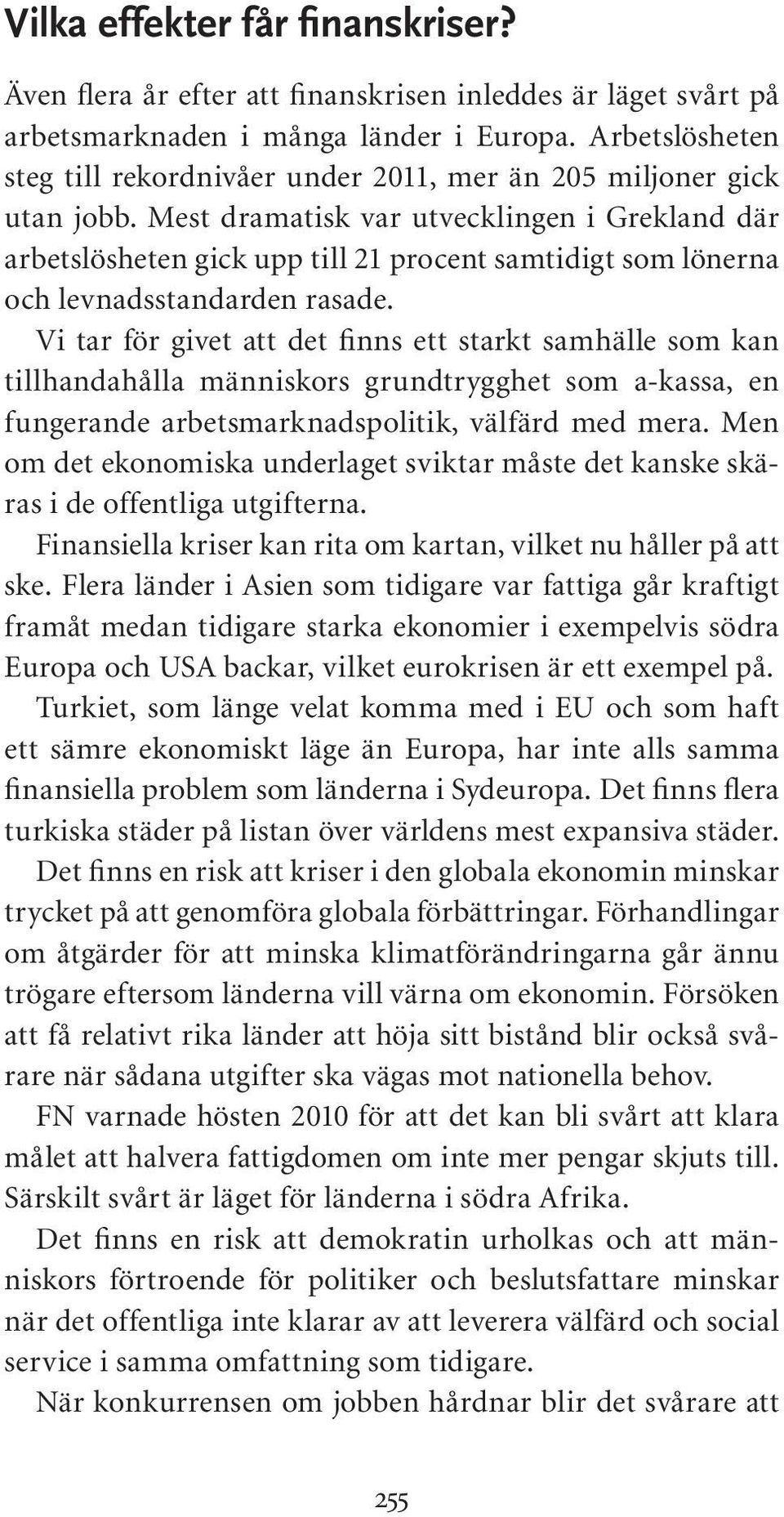 Mest dramatisk var utvecklingen i Grekland där arbetslösheten gick upp till 21 procent samtidigt som lönerna och levnadsstandarden rasade.