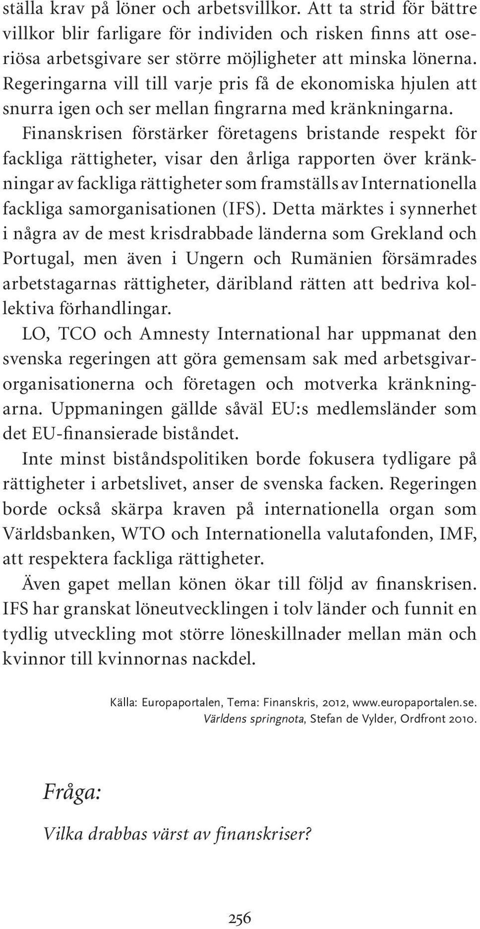 Finanskrisen förstärker företagens bristande respekt för fackliga rättigheter, visar den årliga rapporten över kränkningar av fackliga rättigheter som framställs av Internationella fackliga