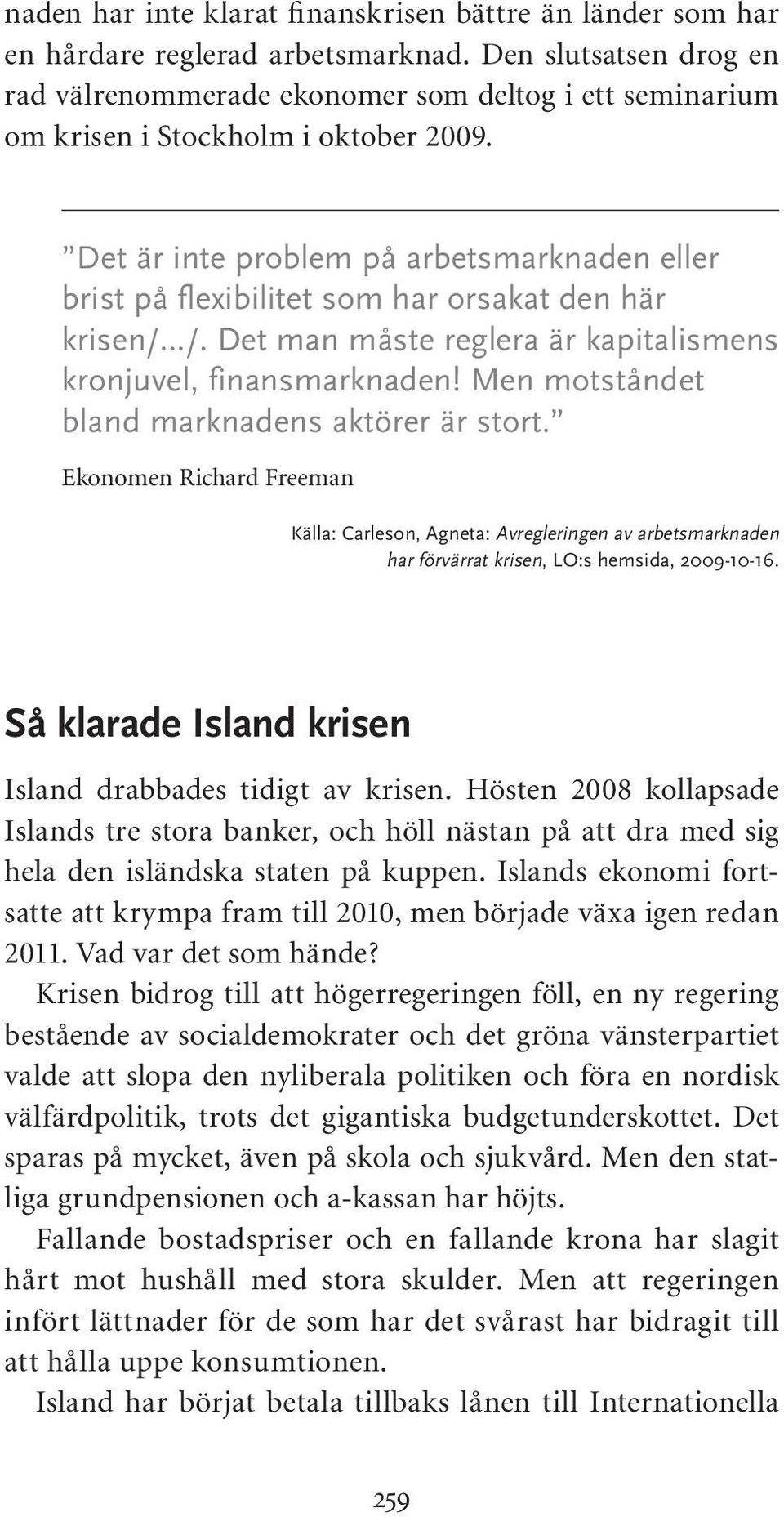 Det är inte problem på arbetsmarknaden eller brist på flexibilitet som har orsakat den här krisen/ /. Det man måste reglera är kapitalismens kronjuvel, finansmarknaden!