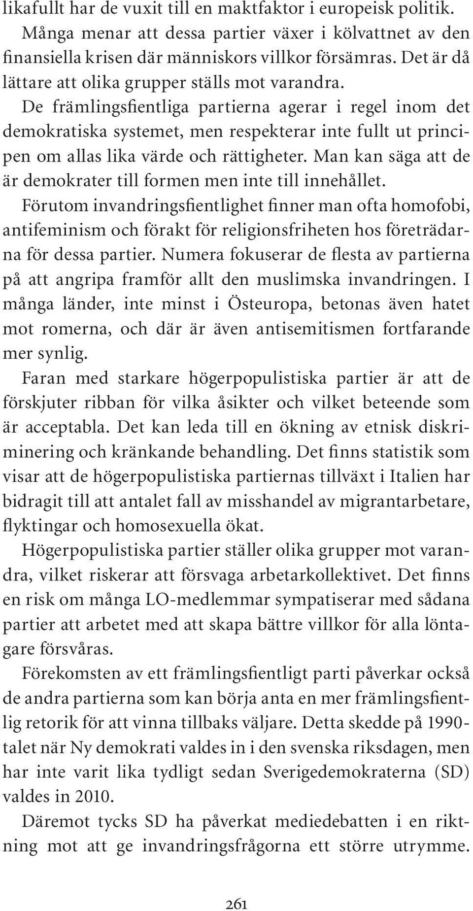 De främlingsfientliga partierna agerar i regel inom det demokratiska systemet, men respekterar inte fullt ut principen om allas lika värde och rättigheter.