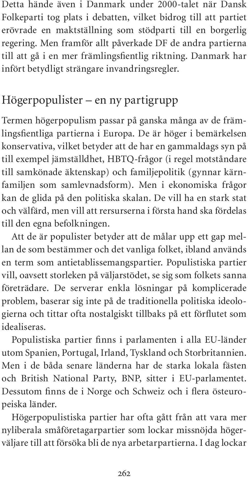 Högerpopulister en ny partigrupp Termen högerpopulism passar på ganska många av de främlingsfientliga partierna i Europa.