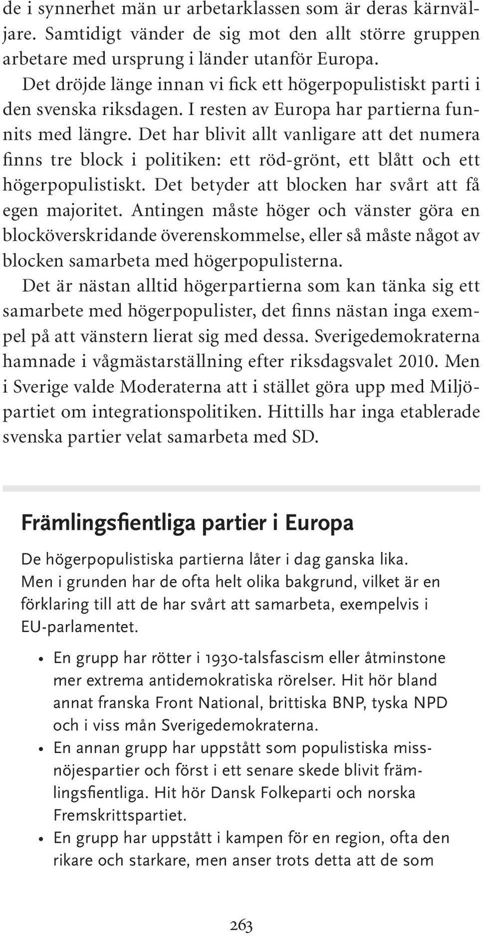 Det har blivit allt vanligare att det numera finns tre block i politiken: ett röd-grönt, ett blått och ett högerpopulistiskt. Det betyder att blocken har svårt att få egen majoritet.