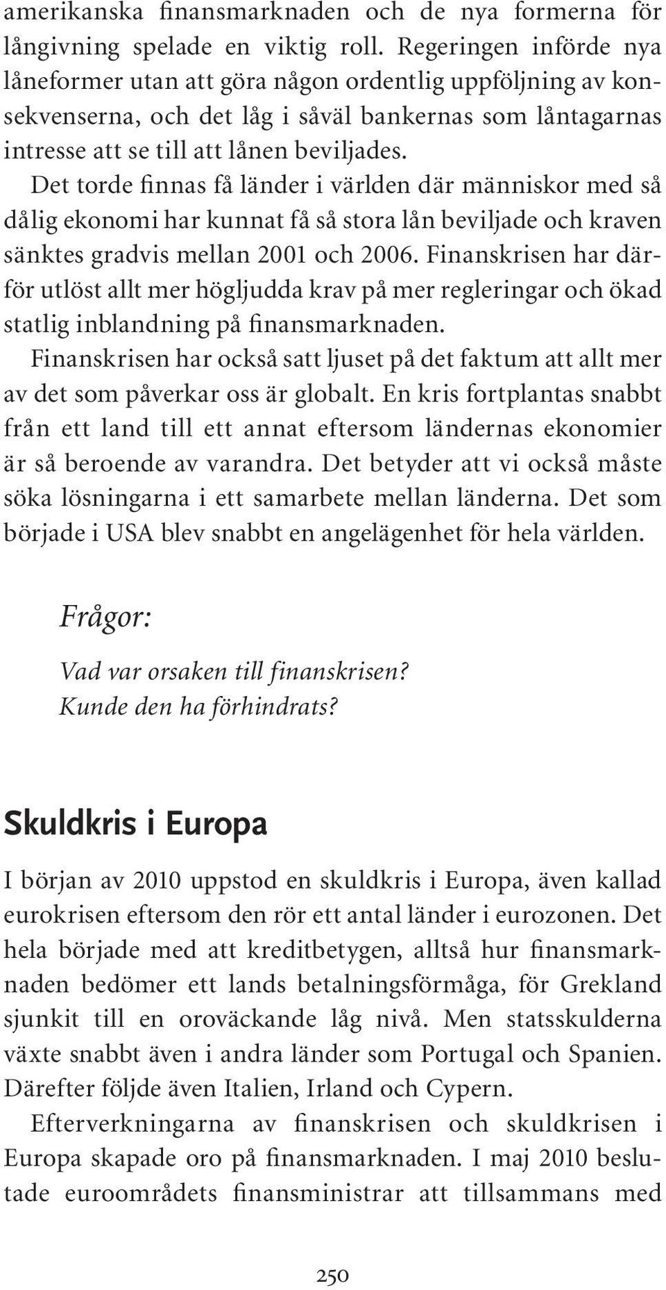 Det torde finnas få länder i världen där människor med så dålig ekonomi har kunnat få så stora lån beviljade och kraven sänktes gradvis mellan 2001 och 2006.