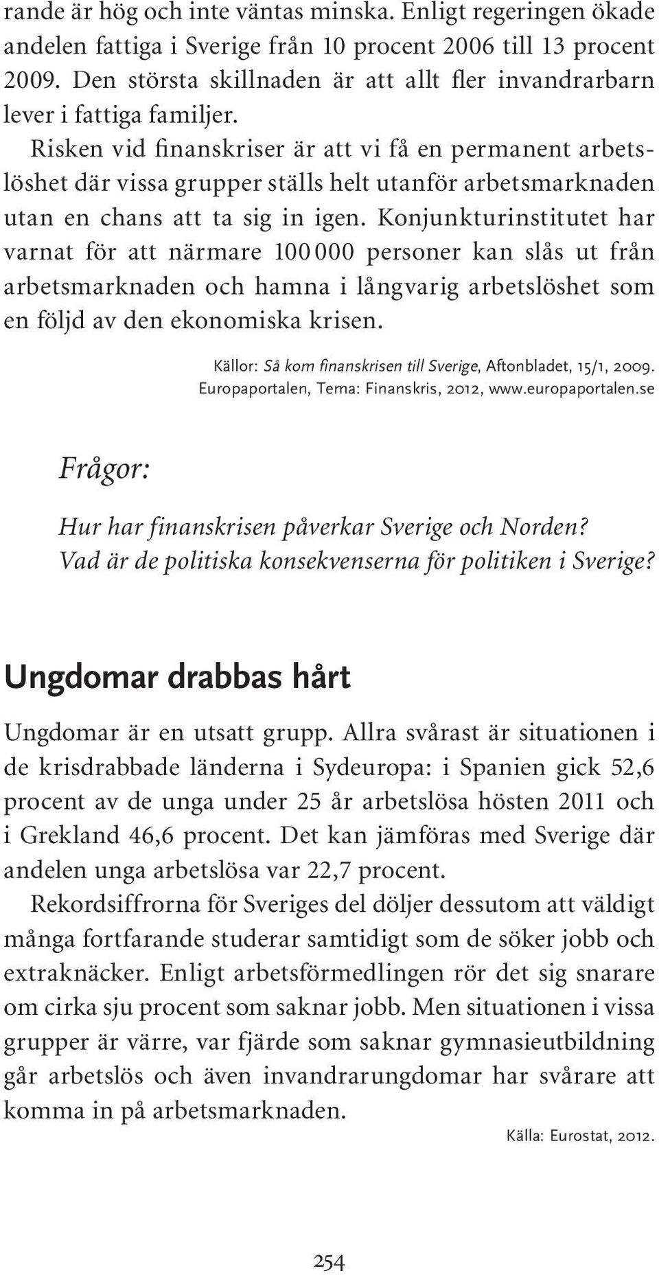 Risken vid finanskriser är att vi få en permanent arbetslöshet där vissa grupper ställs helt utanför arbetsmarknaden utan en chans att ta sig in igen.