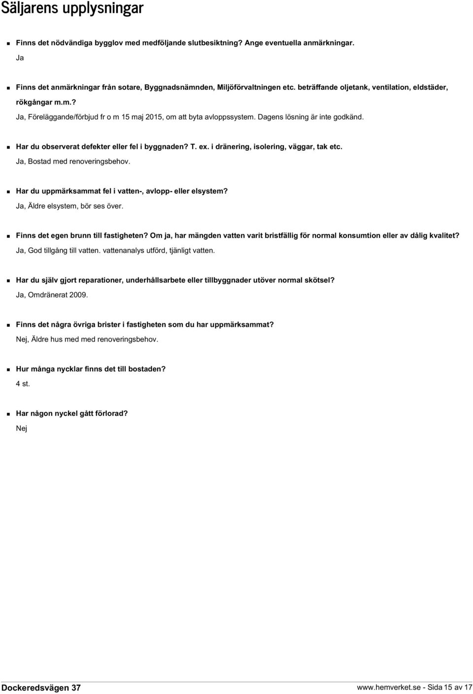 Har du observerat defekter eller fel i byggnaden? T. ex. i dränering, isolering, väggar, tak etc. Ja, Bostad med renoveringsbehov. Har du uppmärksammat fel i vatten-, avlopp- eller elsystem?