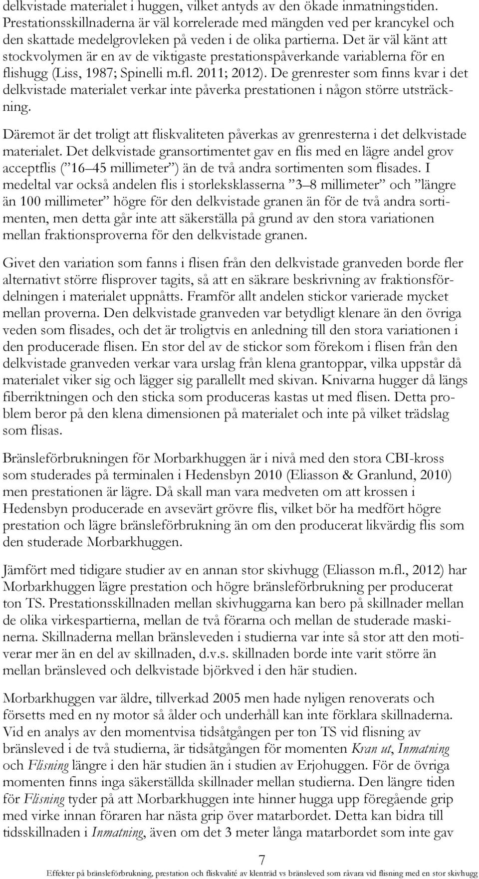 Det är väl känt att stockvolymen är en av de viktigaste prestationspåverkande variablerna för en flishugg (Liss, 1987; Spinelli m.fl. 2011; 2012).