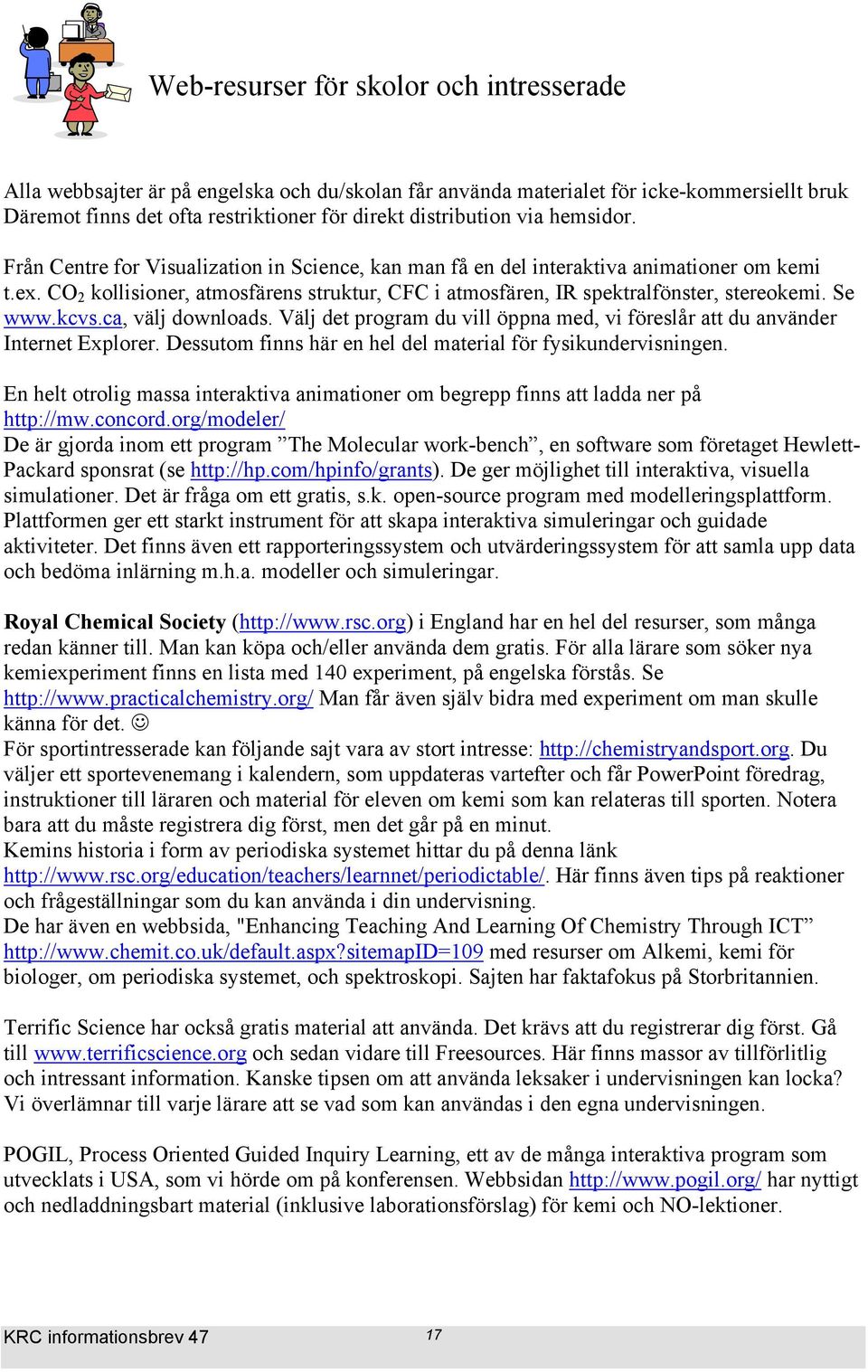 CO 2 kollisioner, atmosfärens struktur, CFC i atmosfären, IR spektralfönster, stereokemi. Se www.kcvs.ca, välj downloads.