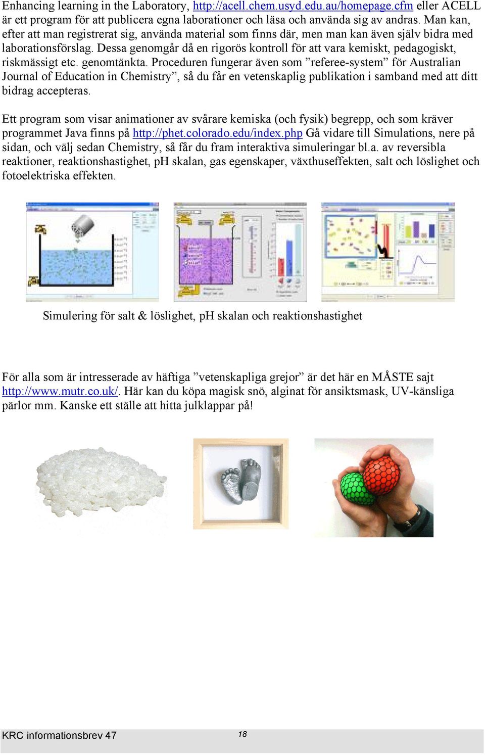 Dessa genomgår då en rigorös kontroll för att vara kemiskt, pedagogiskt, riskmässigt etc. genomtänkta.