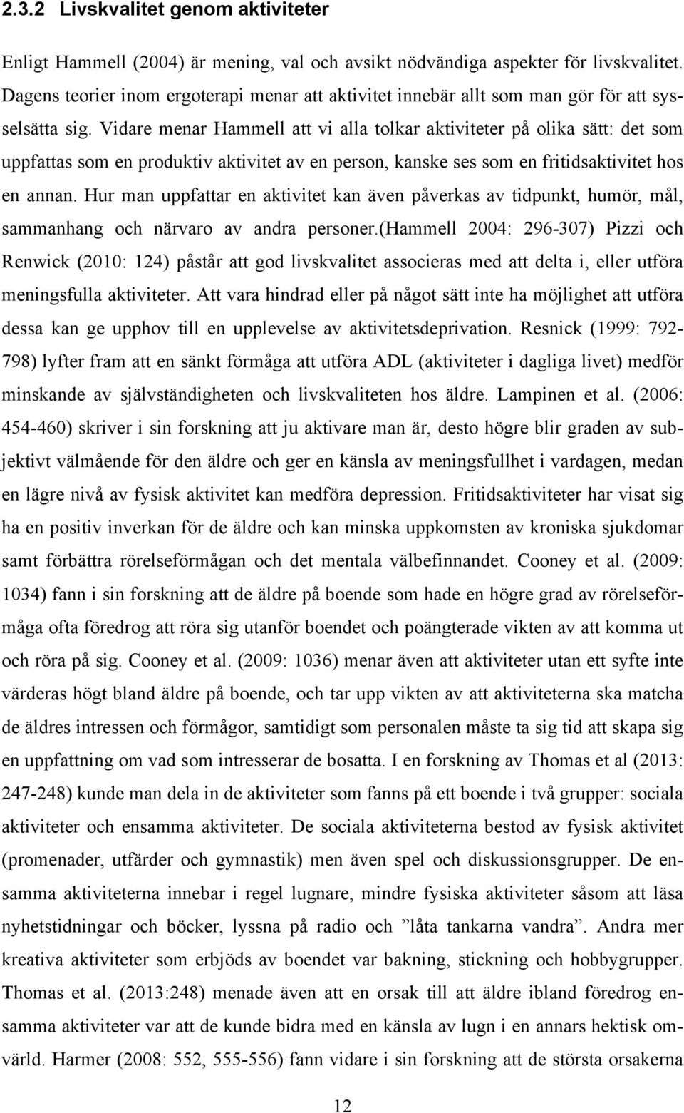 Vidare menar Hammell att vi alla tolkar aktiviteter på olika sätt: det som uppfattas som en produktiv aktivitet av en person, kanske ses som en fritidsaktivitet hos en annan.