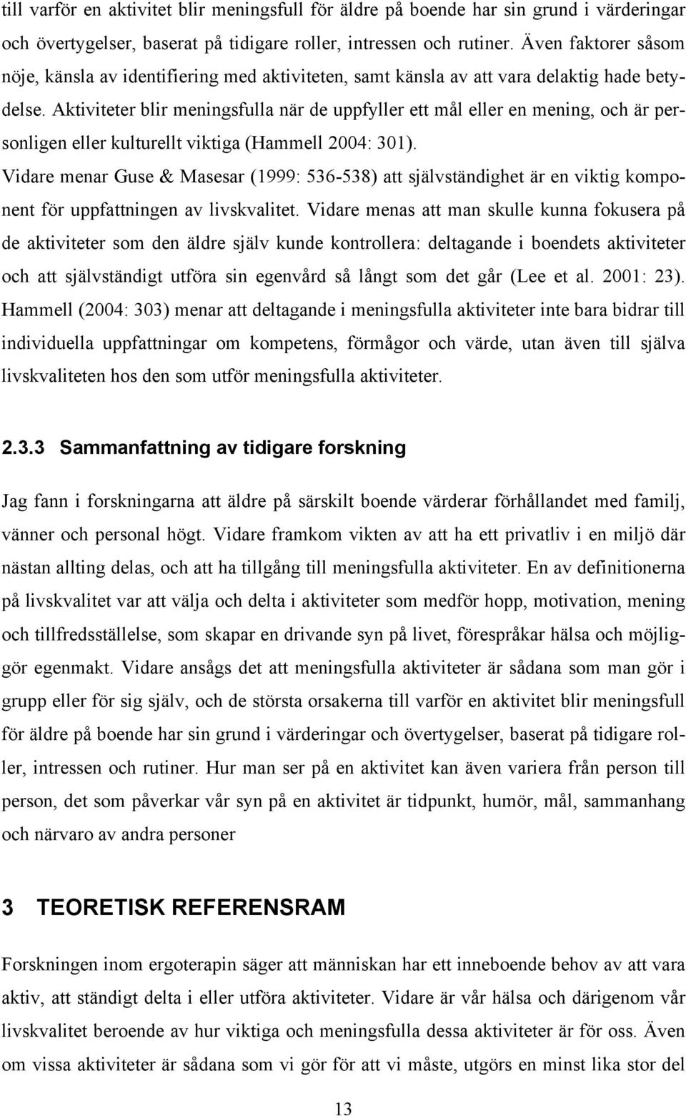 Aktiviteter blir meningsfulla när de uppfyller ett mål eller en mening, och är personligen eller kulturellt viktiga (Hammell 2004: 301).