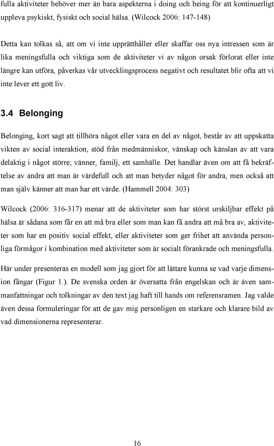 längre kan utföra, påverkas vår utvecklingsprocess negativt och resultatet blir ofta att vi inte lever ett gott liv. 3.