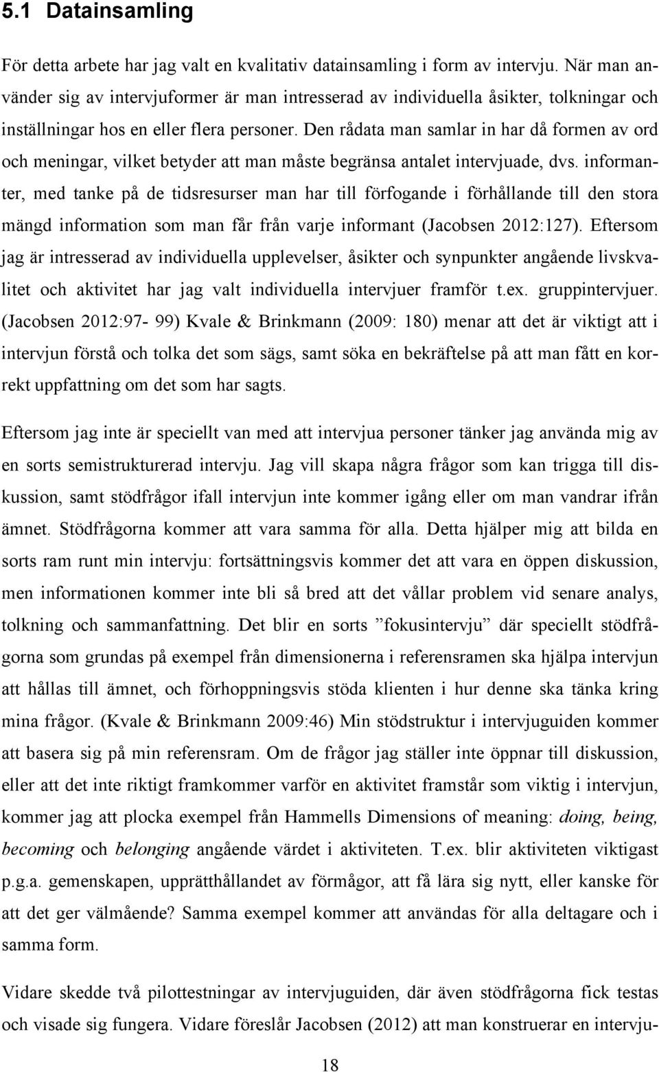 Den rådata man samlar in har då formen av ord och meningar, vilket betyder att man måste begränsa antalet intervjuade, dvs.