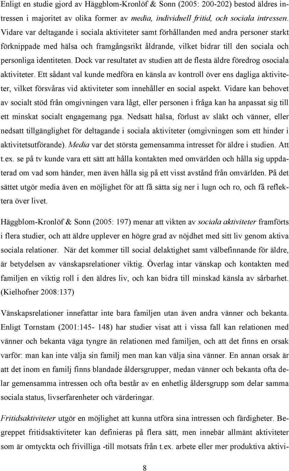 Dock var resultatet av studien att de flesta äldre föredrog osociala aktiviteter.