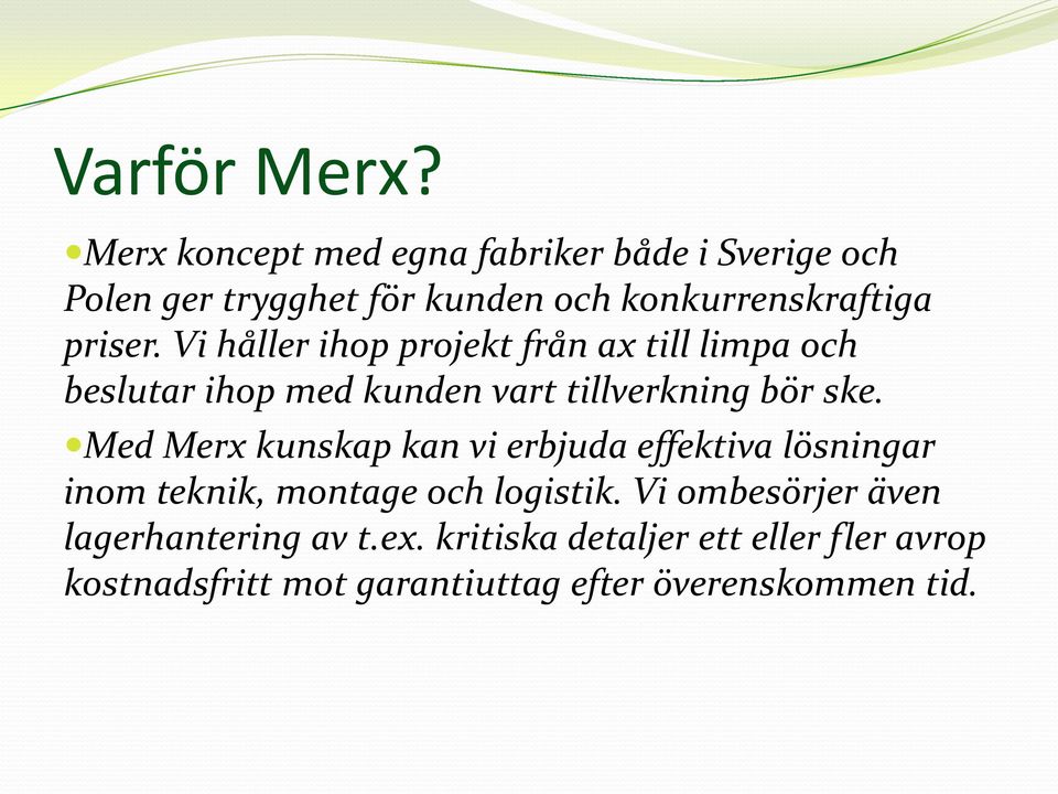 Vi håller ihop projekt från ax till limpa och beslutar ihop med kunden vart tillverkning bör ske.