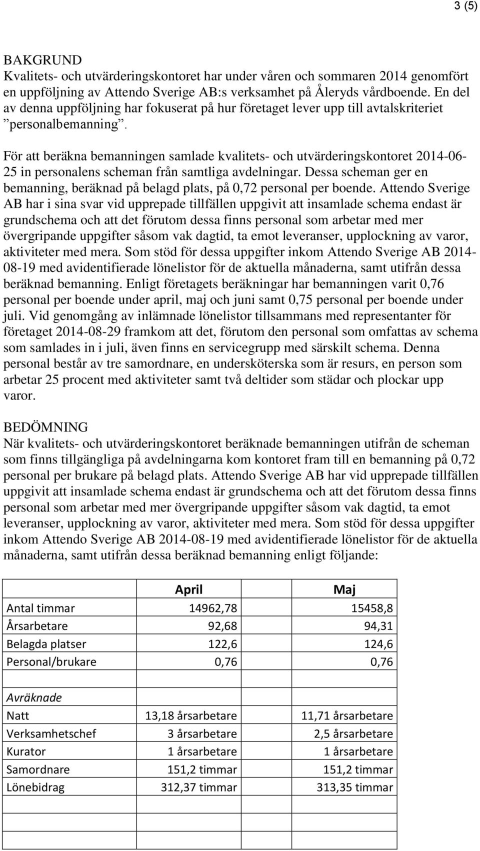 För att beräkna bemanningen samlade kvalitets- och utvärderingskontoret 2014-06- 25 in personalens scheman från samtliga avdelningar.