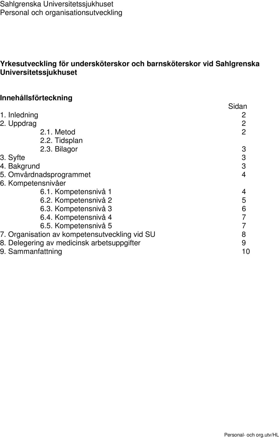 Omvårdnadsprogrammet 4 6. Kompetensnivåer 6.1. Kompetensnivå 1 4 6.2. Kompetensnivå 2 5 6.3. Kompetensnivå 3 6 6.4. Kompetensnivå 4 7 6.5. Kompetensnivå 5 7 7.