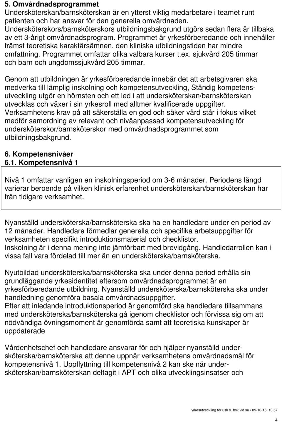 Programmet är yrkesförberedande och innehåller främst teoretiska karaktärsämnen, den kliniska utbildningstiden har mindre omfattning. Programmet omfattar olika valbara kurser t.ex.