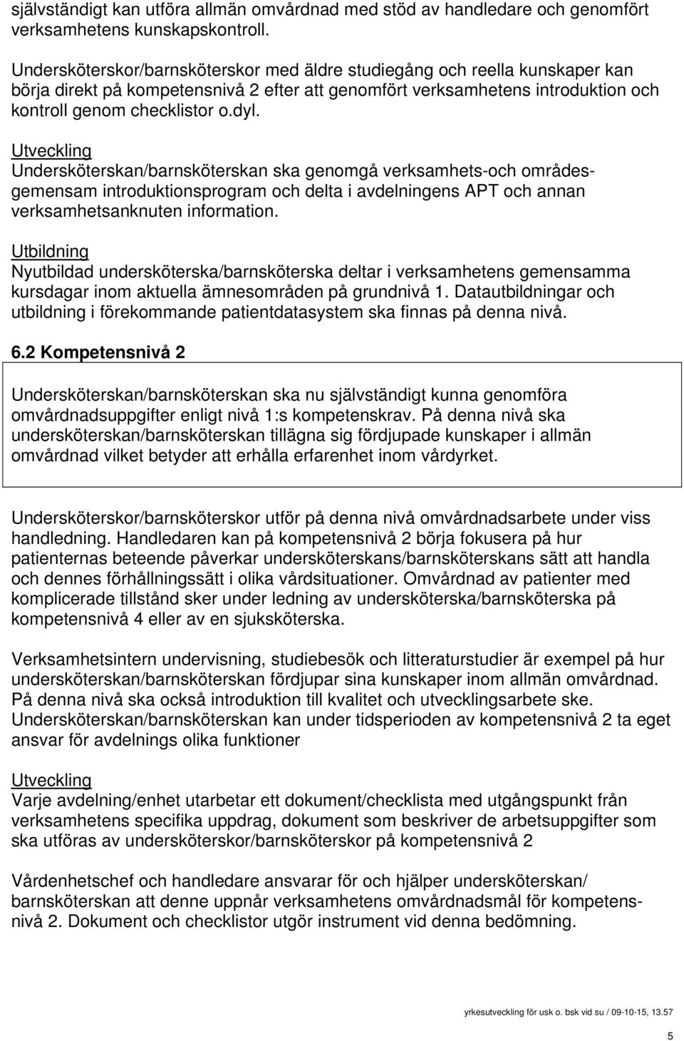 Utveckling Undersköterskan/barnsköterskan ska genomgå verksamhets-och områdesgemensam introduktionsprogram och delta i avdelningens APT och annan verksamhetsanknuten information.