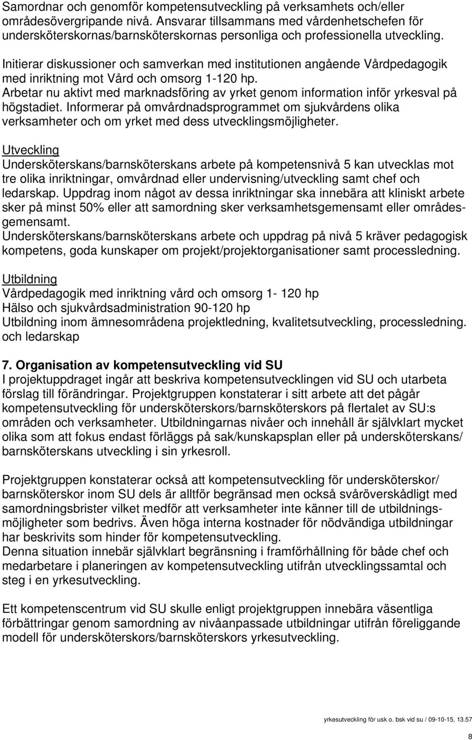 Initierar diskussioner och samverkan med institutionen angående Vårdpedagogik med inriktning mot Vård och omsorg 1-120 hp.