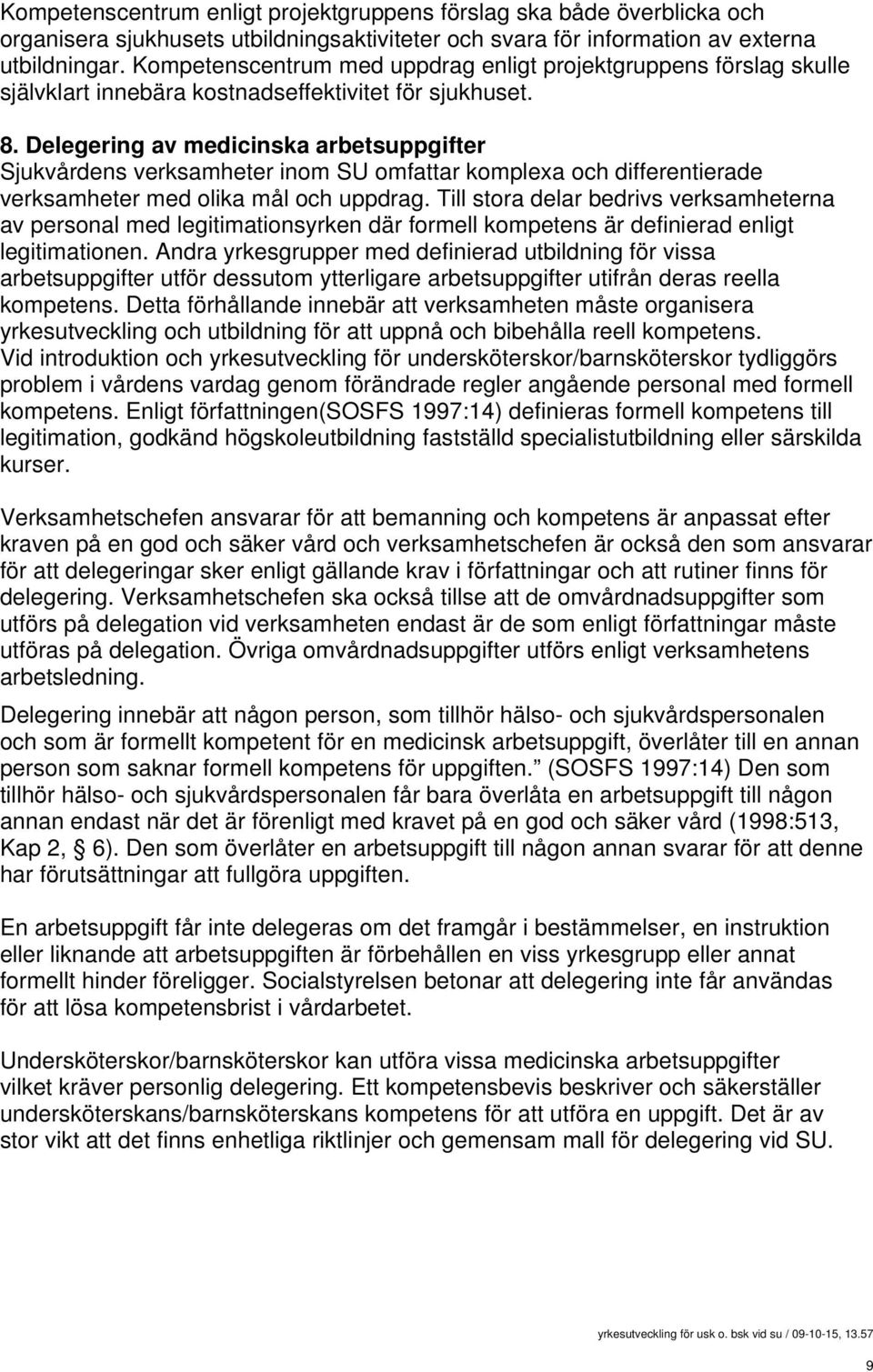 Delegering av medicinska arbetsuppgifter Sjukvårdens verksamheter inom SU omfattar komplexa och differentierade verksamheter med olika mål och uppdrag.