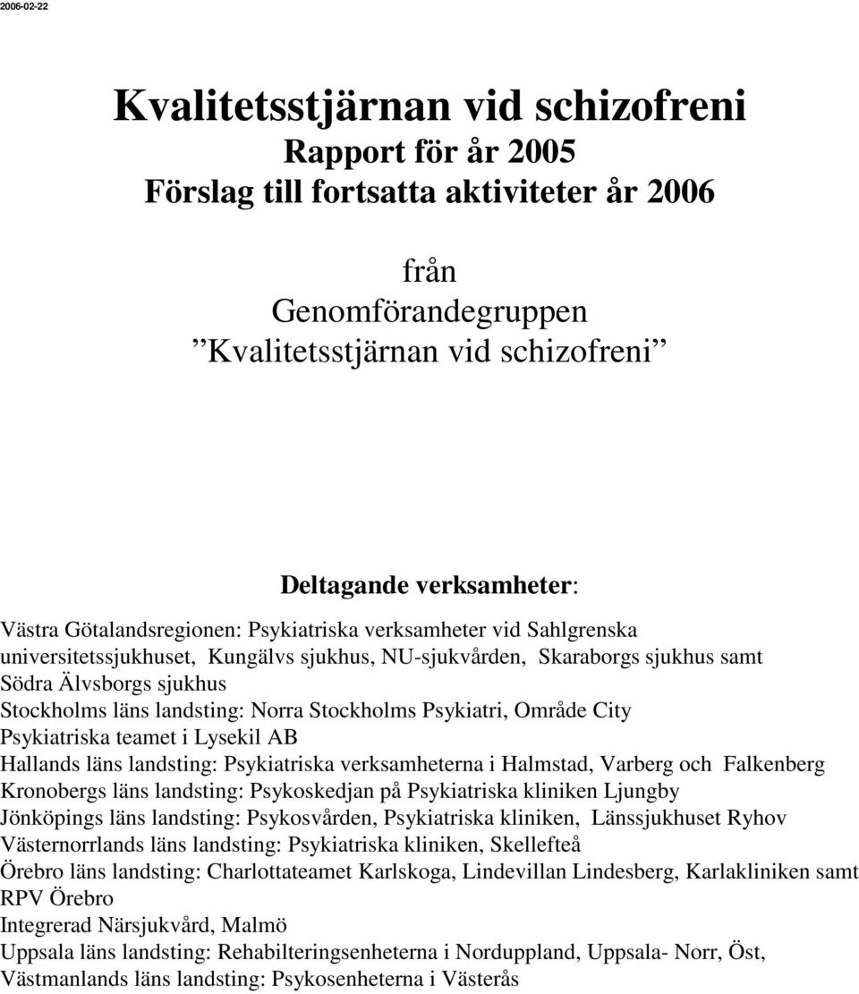 Stockholms Psykiatri, Område City Psykiatriska teamet i Lysekil AB Hallands läns landsting: Psykiatriska verksamheterna i Halmstad, Varberg och Falkenberg Kronobergs läns landsting: Psykoskedjan på