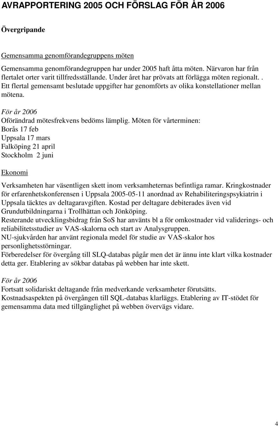 . Ett flertal gemensamt beslutade uppgifter har genomförts av olika konstellationer mellan mötena. Oförändrad mötesfrekvens bedöms lämplig.