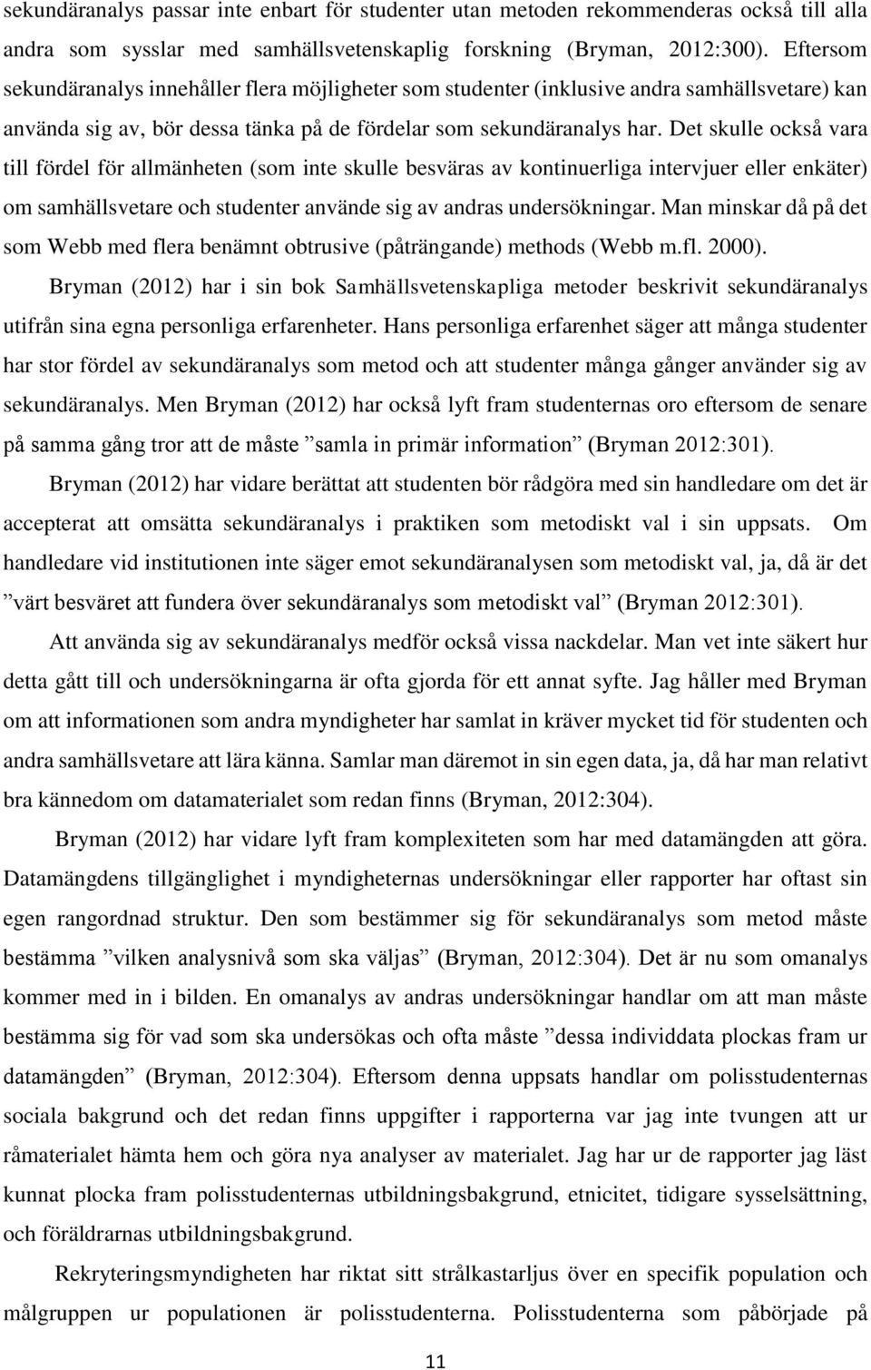 Det skulle också vara till fördel för allmänheten (som inte skulle besväras av kontinuerliga intervjuer eller enkäter) om samhällsvetare och studenter använde sig av andras undersökningar.