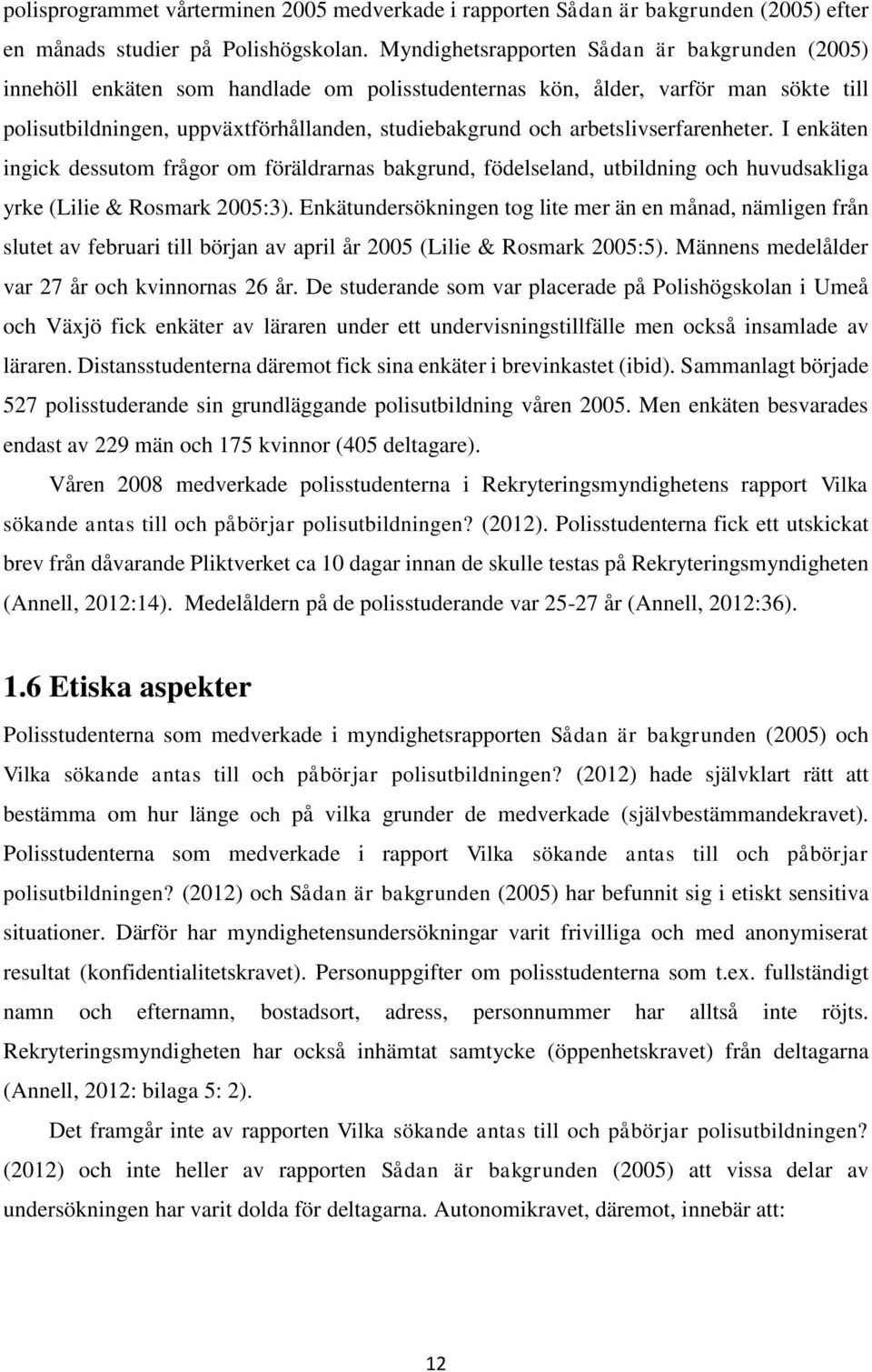 arbetslivserfarenheter. I enkäten ingick dessutom frågor om föräldrarnas bakgrund, födelseland, utbildning och huvudsakliga yrke (Lilie & Rosmark 2005:3).