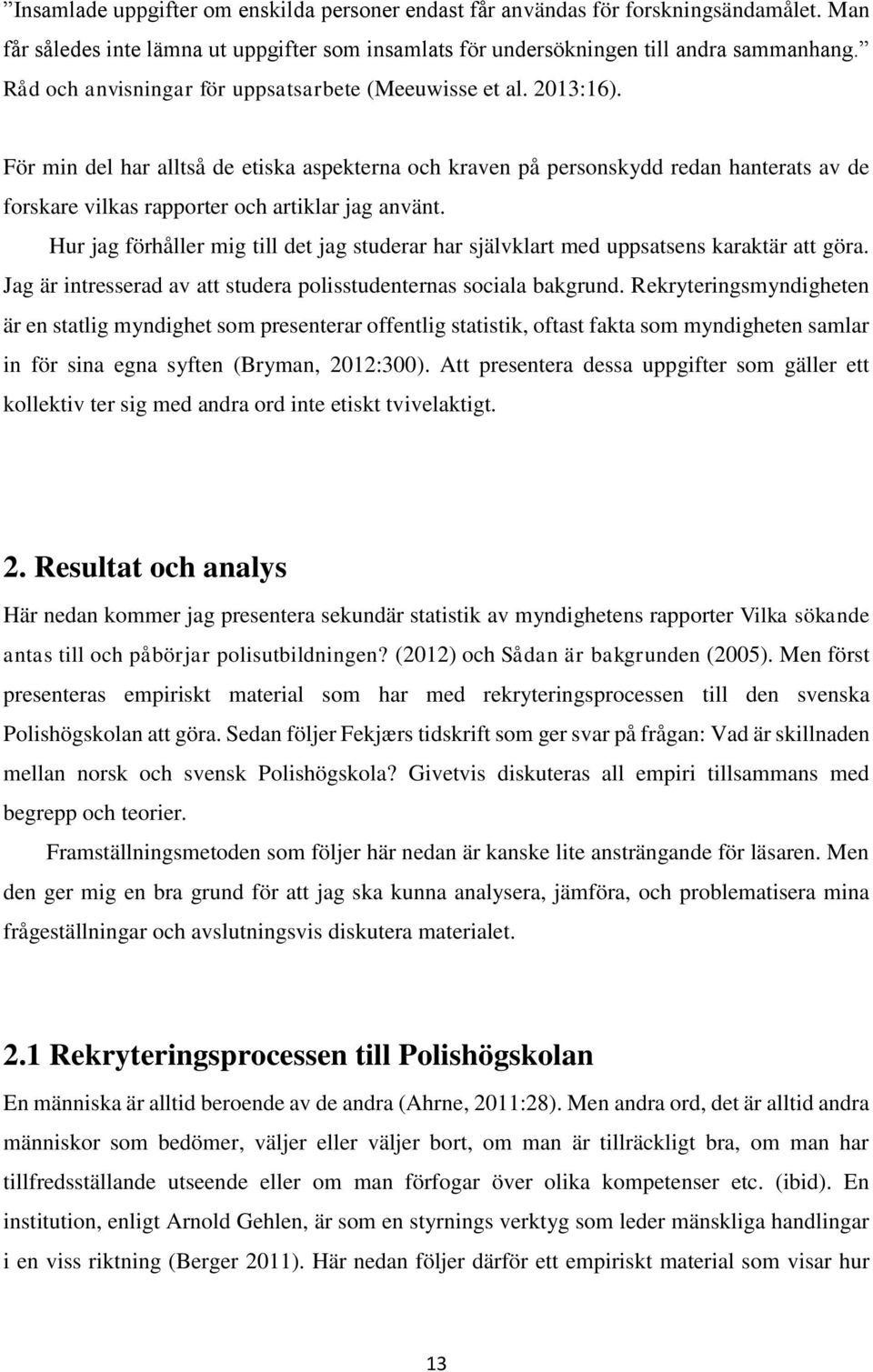 För min del har alltså de etiska aspekterna och kraven på personskydd redan hanterats av de forskare vilkas rapporter och artiklar jag använt.