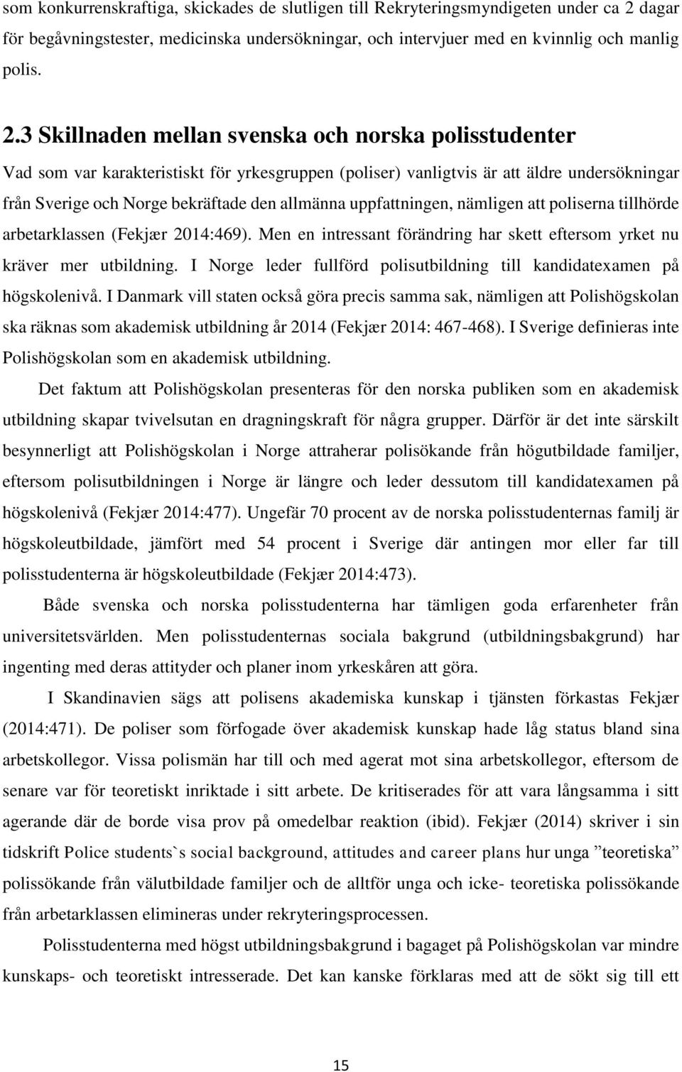 3 Skillnaden mellan svenska och norska polisstudenter Vad som var karakteristiskt för yrkesgruppen (poliser) vanligtvis är att äldre undersökningar från Sverige och Norge bekräftade den allmänna