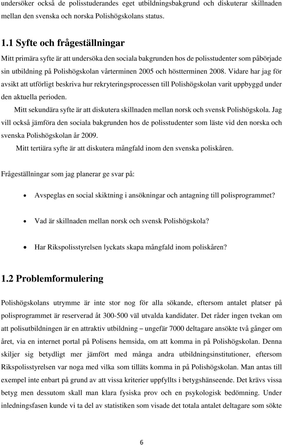 Vidare har jag för avsikt att utförligt beskriva hur rekryteringsprocessen till Polishögskolan varit uppbyggd under den aktuella perioden.