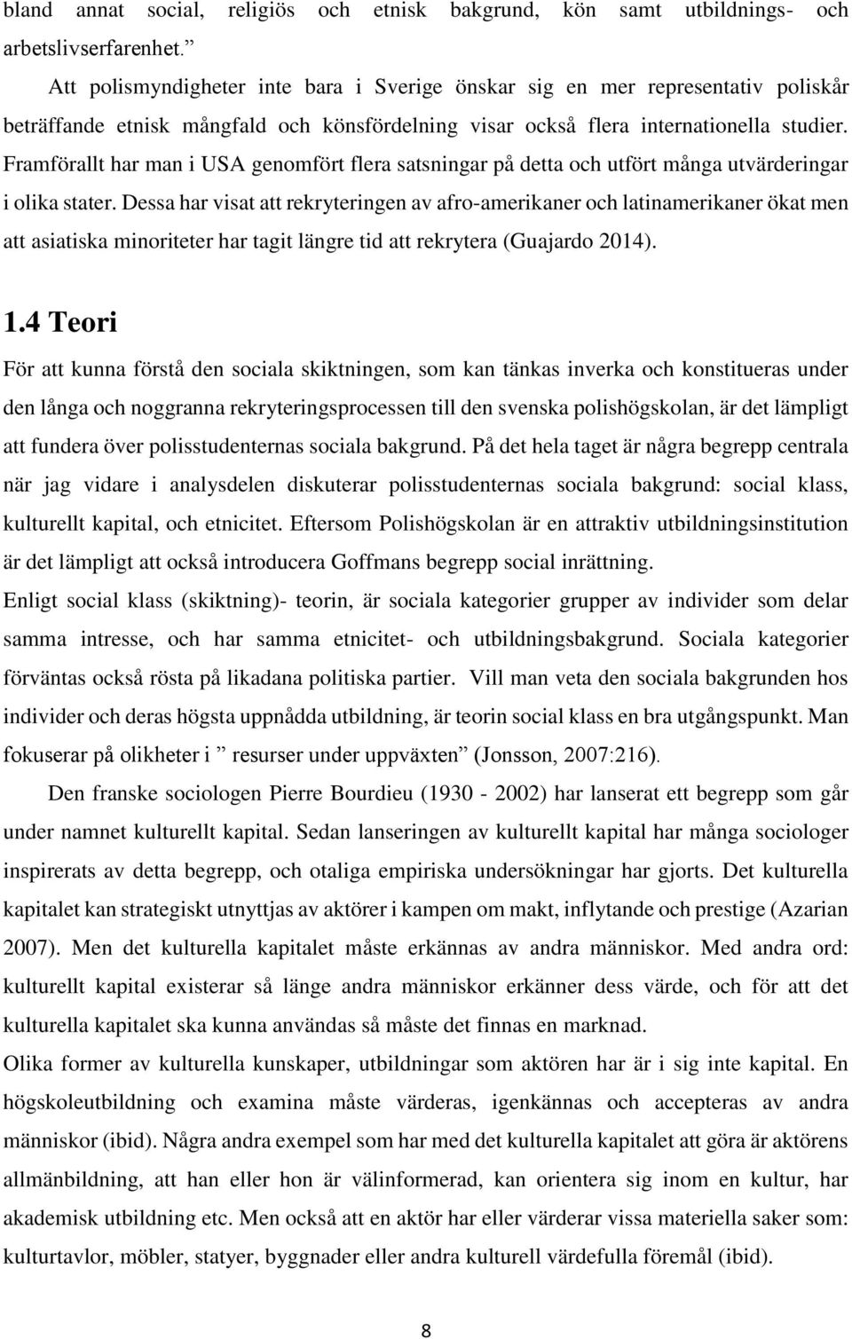 Framförallt har man i USA genomfört flera satsningar på detta och utfört många utvärderingar i olika stater.