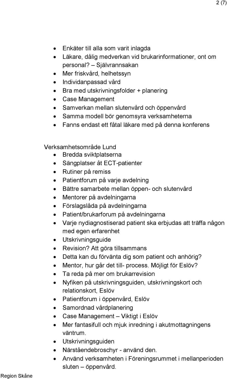 verksamheterna Fanns endast ett fåtal läkare med på denna konferens Verksamhetsområde Lund Bredda sviktplatserna Sängplatser åt ECT-patienter Rutiner på remiss Patientforum på varje avdelning Bättre