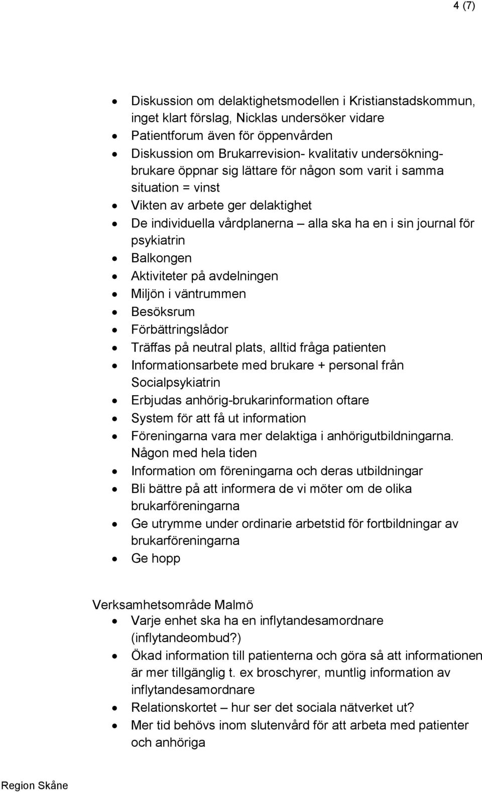 Balkongen Aktiviteter på avdelningen Miljön i väntrummen Besöksrum Förbättringslådor Träffas på neutral plats, alltid fråga patienten Informationsarbete med brukare + personal från Socialpsykiatrin