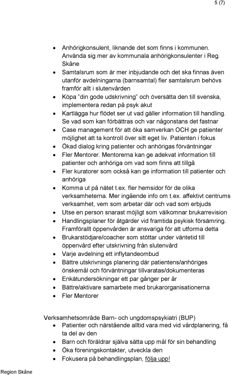 svenska, implementera redan på psyk akut Kartlägga hur flödet ser ut vad gäller information till handling.