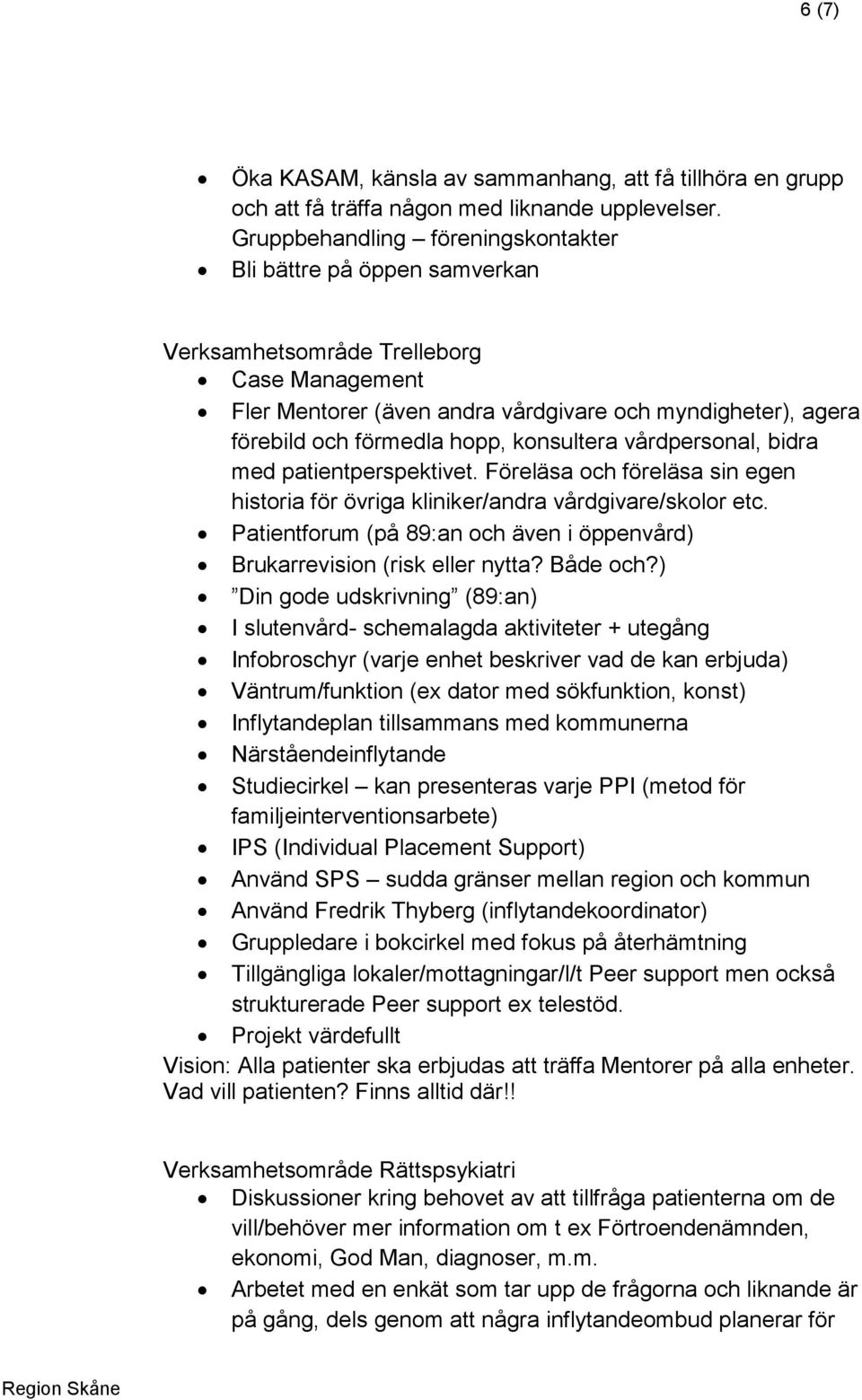 konsultera vårdpersonal, bidra med patientperspektivet. Föreläsa och föreläsa sin egen historia för övriga kliniker/andra vårdgivare/skolor etc.