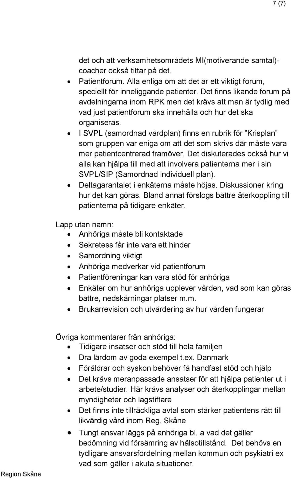 I SVPL (samordnad vårdplan) finns en rubrik för Krisplan som gruppen var eniga om att det som skrivs där måste vara mer patientcentrerad framöver.