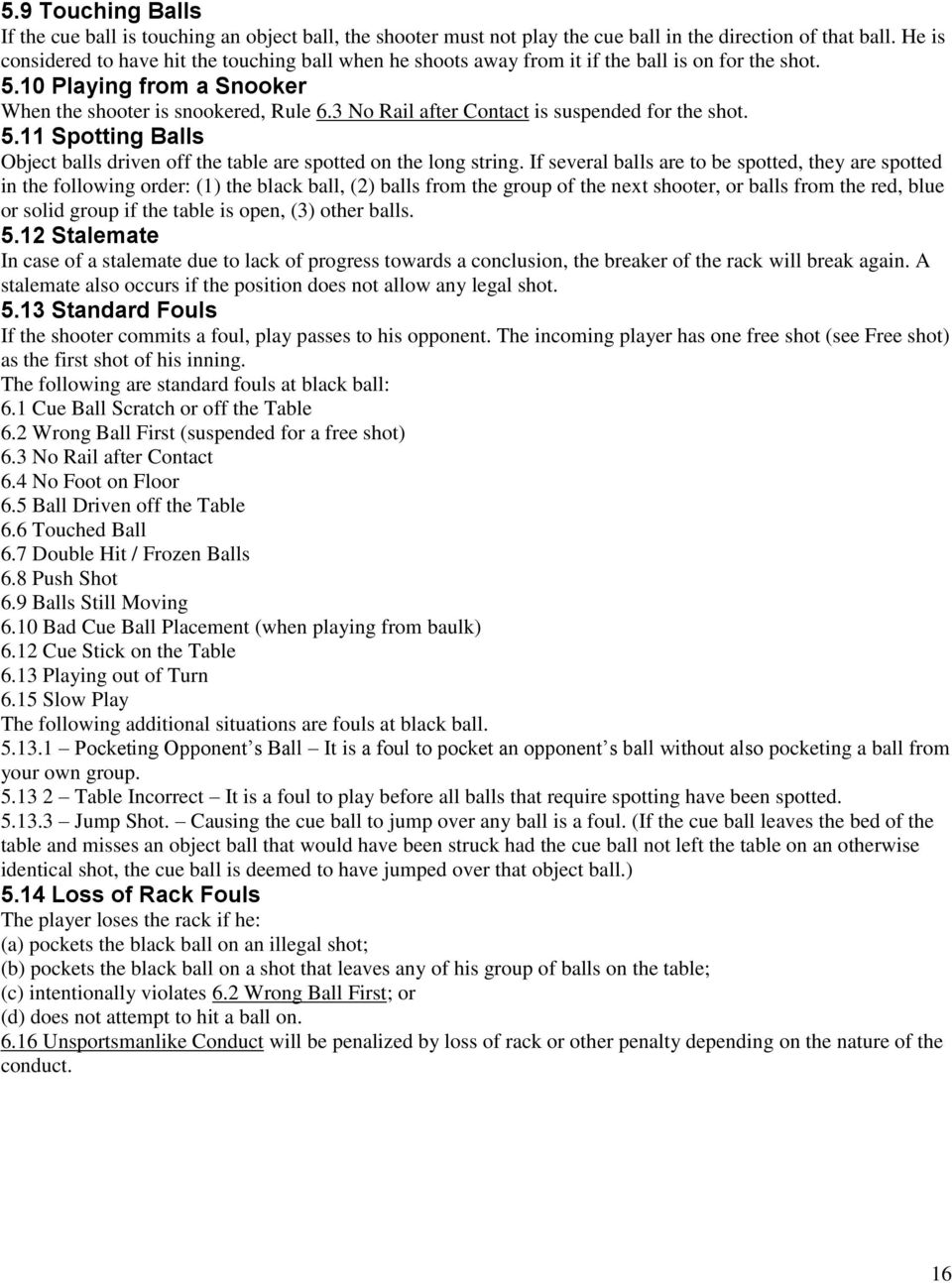3 No Rail after Contact is suspended for the shot. 5.11 Spotting Balls Object balls driven off the table are spotted on the long string.