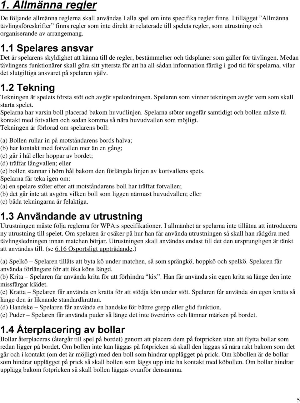 1 Spelares ansvar Det är spelarens skyldighet att känna till de regler, bestämmelser och tidsplaner som gäller för tävlingen.